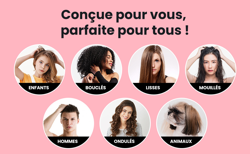 présentant sept images circulaires présentant différents types de cheveux : cheveux d'enfants, cheveux bouclés, cheveux raides, cheveux mouillés, cheveux pour hommes, cheveux ondulés et poils d'animaux. Le texte français se lit comme suit : « Conçu pour vous, parfait pour tous ! »
