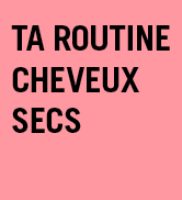 Le texte indique « TA ROUTINE » et « CHEVEUX SECS ». L'image montre plusieurs photos séquentielles illustrant un processus de routine de soin des cheveux dans une salle de bain.